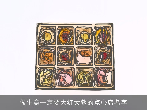 做生意一定要大红大紫的点心店名字