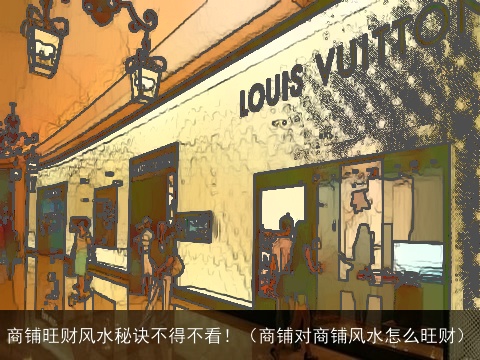 商铺旺财风水秘诀不得不看！（商铺对商铺风水怎么旺财）