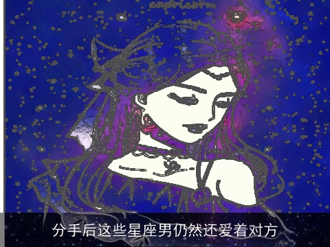 分手后这些星座男仍然还爱着对方