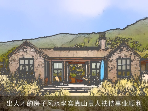 出人才的房子风水坐实靠山贵人扶持事业顺利