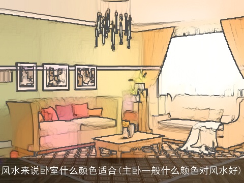 风水来说卧室什么颜色适合(主卧一般什么颜色对风水好)