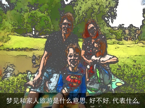 梦见和家人旅游是什么意思,好不好,代表什么