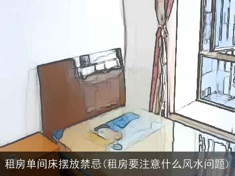 租房单间床摆放禁忌(租房要注意什么风水问题)