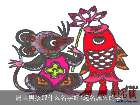 属鼠男孩取什么名字好(起名属火的字)