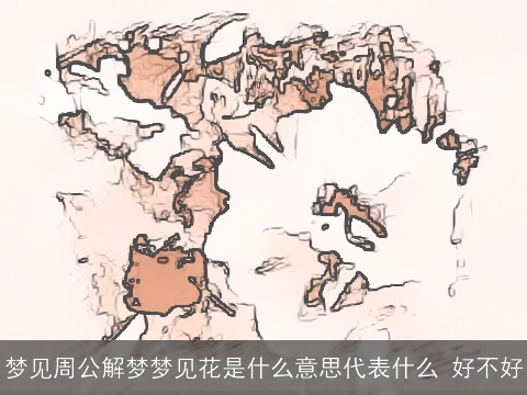 梦见周公解梦梦见花是什么意思代表什么 好不好