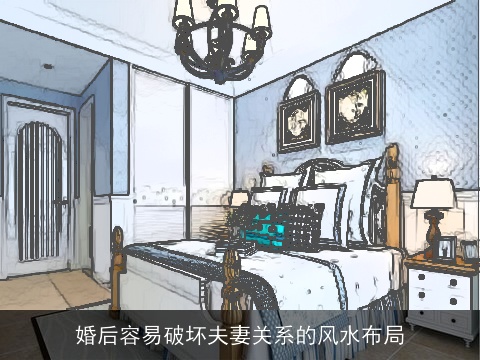 婚后容易破坏夫妻关系的风水布局