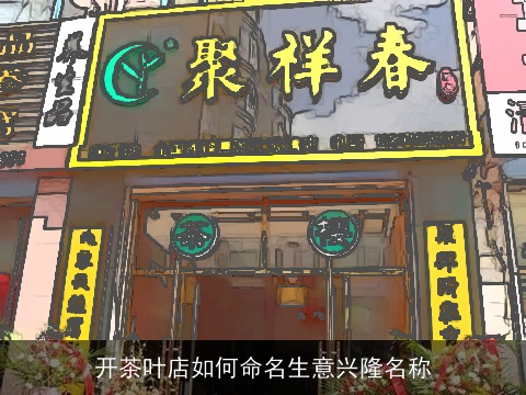 开茶叶店如何命名生意兴隆名称