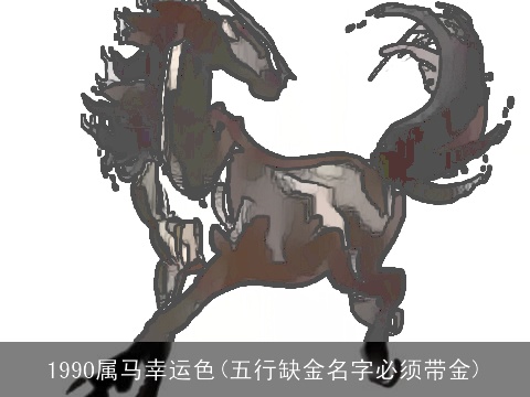 1990属马幸运色(五行缺金名字必须带金)