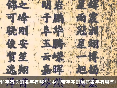和宇有关的名字有哪些(中间带宇字的男孩名字有哪些)