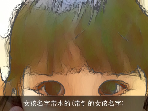 女孩名字带水的(带钅的女孩名字)