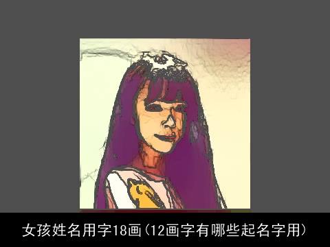 女孩姓名用字18画(12画字有哪些起名字用)