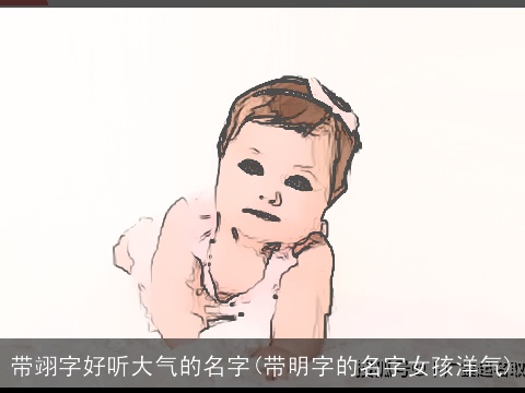 带翊字好听大气的名字(带明字的名字女孩洋气)