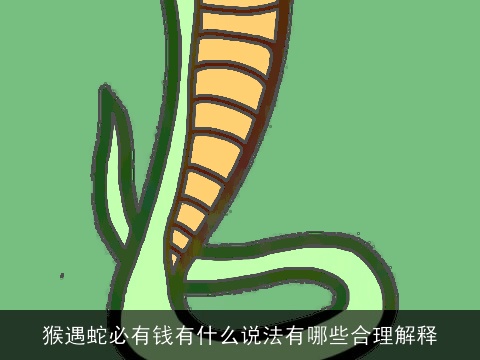 猴遇蛇必有钱有什么说法有哪些合理解释