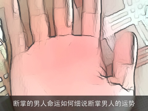 断掌的男人命运如何细说断掌男人的运势