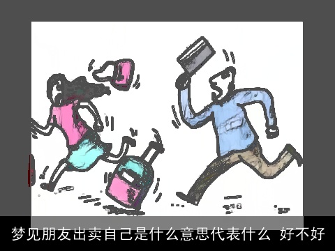 梦见朋友出卖自己是什么意思代表什么 好不好