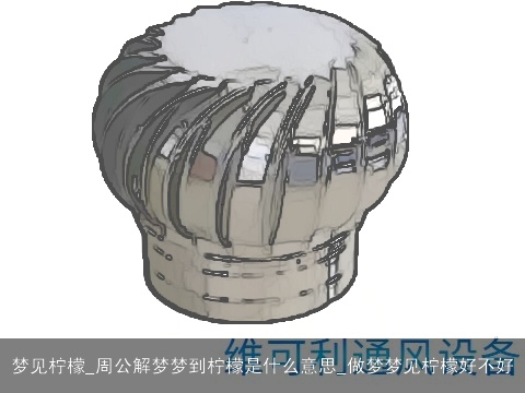 梦见柠檬_周公解梦梦到柠檬是什么意思_做梦梦见柠檬好不好