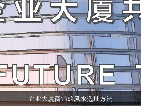 企业大厦商铺的风水选址方法