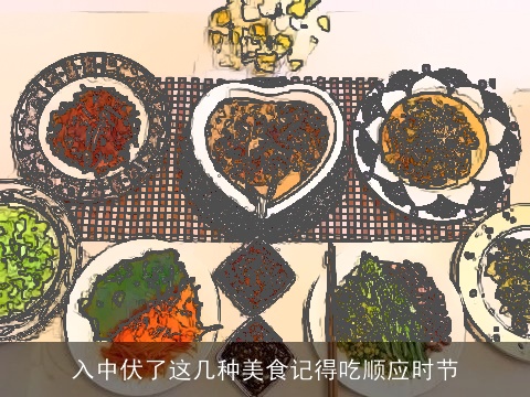 入中伏了这几种美食记得吃顺应时节