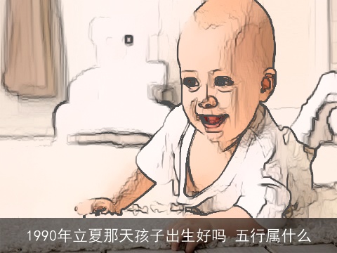 1990年立夏那天孩子出生好吗 五行属什么