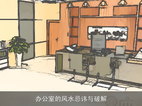 办公室的风水忌讳与破解