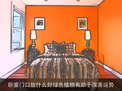 卧室门口放什么好绿色植物有助于改善运势
