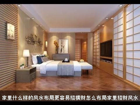 家里什么样的风水布局更容易招横财怎么布局家里招财风水