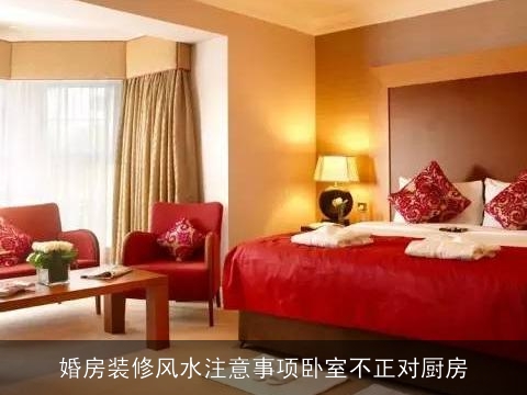 婚房装修风水注意事项卧室不正对厨房