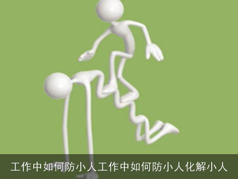工作中如何防小人工作中如何防小人化解小人