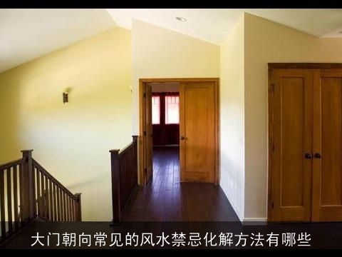大门朝向常见的风水禁忌化解方法有哪些