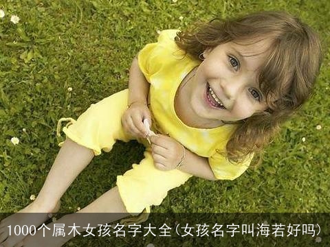 1000个属木女孩名字大全(女孩名字叫海若好吗)