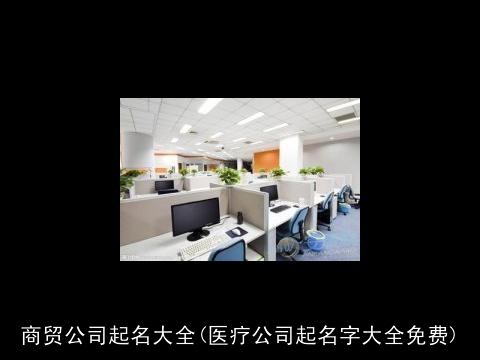 商贸公司起名大全(医疗公司起名字大全免费)