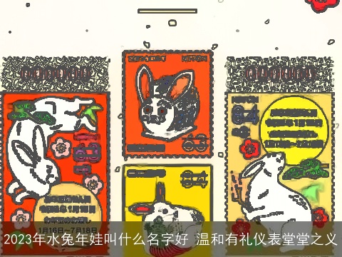 2023年水兔年娃叫什么名字好 温和有礼仪表堂堂之义