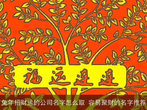 兔年招财运的公司名字怎么取 容易聚财的名字推荐