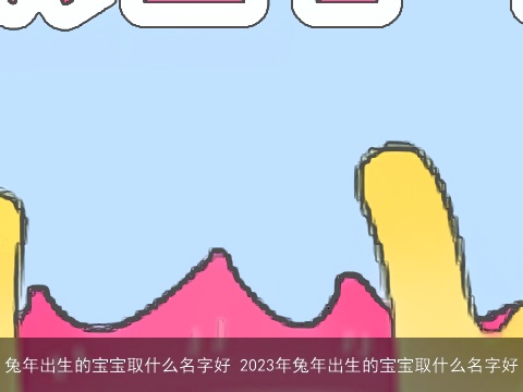 龙年出生的宝宝取什么名字好 2023年龙年出生的宝宝取什么名字好