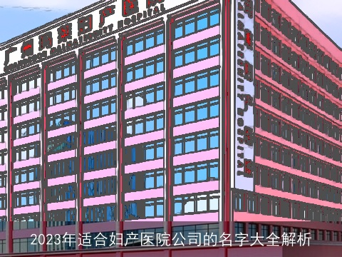 2023年适合妇产医院公司的名字大全解析