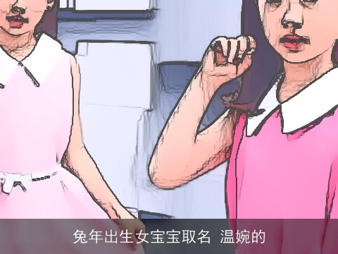 兔年出生女宝宝取名 温婉的