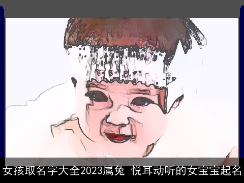 女孩取名字大全2023属兔 悦耳动听的女宝宝起名