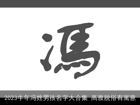 2023牛年冯姓男孩名字大合集 高雅脱俗有寓意