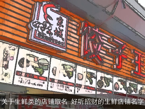 关于生鲜类的店铺取名 好听招财的生鲜店铺名字