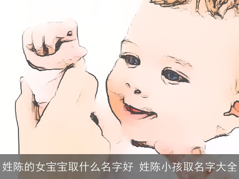 姓陈的女宝宝取什么名字好 姓陈小孩取名字大全