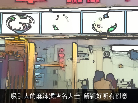 吸引人的麻辣烫店名大全 新颖好听有创意