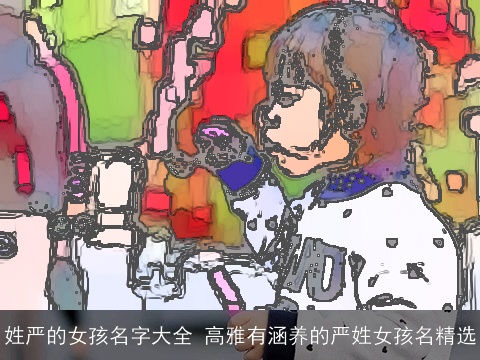 姓严的女孩名字大全 高雅有涵养的严姓女孩名精选