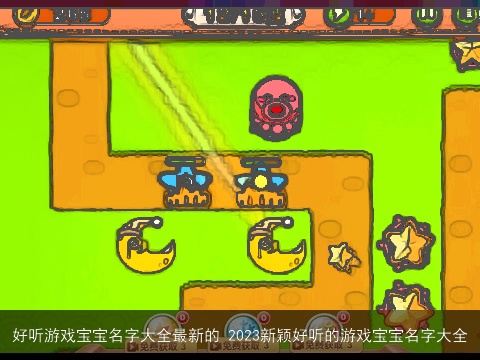 好听游戏宝宝名字大全最新的 2023新颖好听的游戏宝宝名字大全