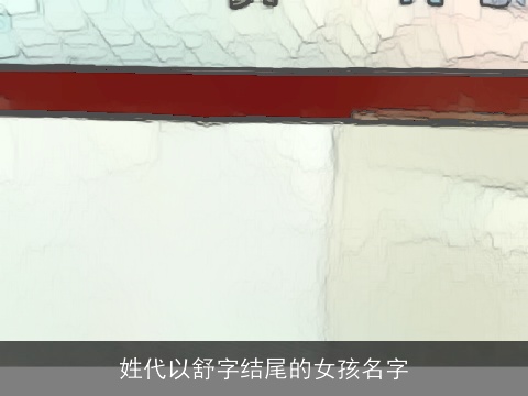 姓代以舒字结尾的女孩名字