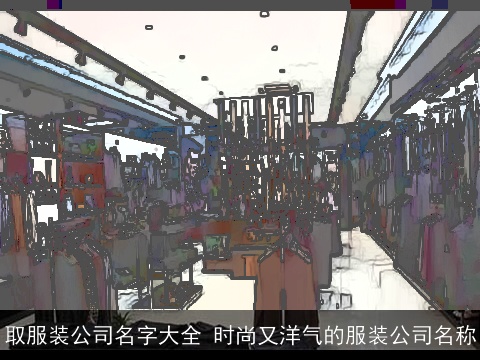 取服装公司名字大全 时尚又洋气的服装公司名称
