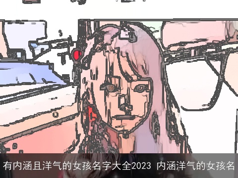 有内涵且洋气的女孩名字大全2023 内涵洋气的女孩名