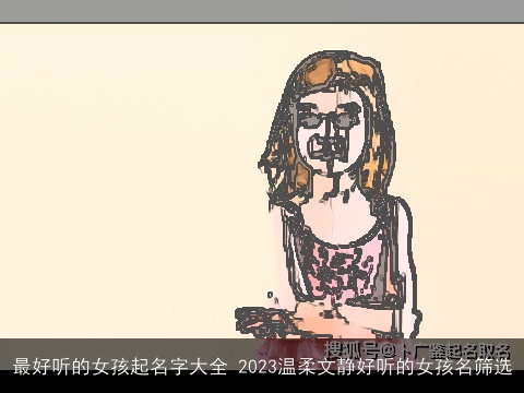 最好听的女孩起名字大全 2023温柔文静好听的女孩名筛选
