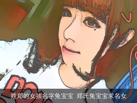 姓郑的女孩名字兔宝宝 郑氏兔宝宝求名女