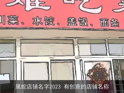 属蛇店铺名字2023 有创意的店铺名称
