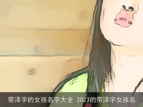 带泽字的女孩名字大全 2023的带泽字女孩名